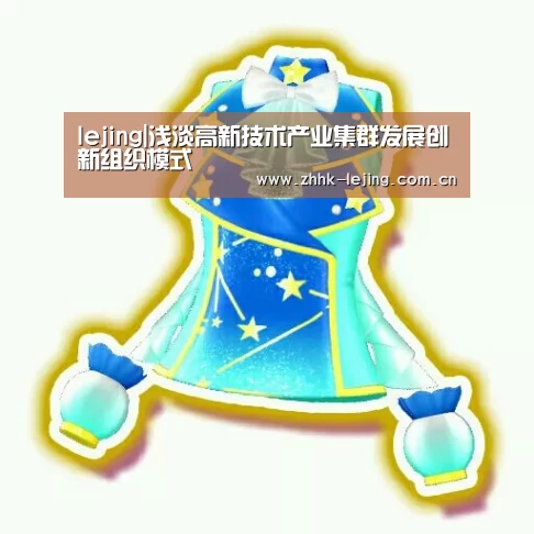 lejing|浅淡高新技术产业集群发展创新组织模式(图2)